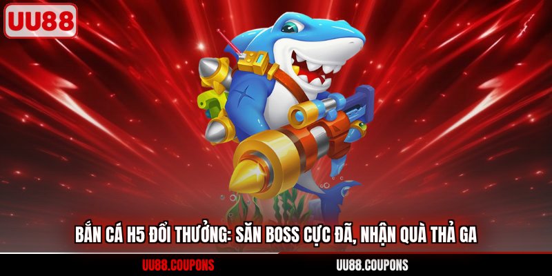 Bắn cá H5 đổi thưởng