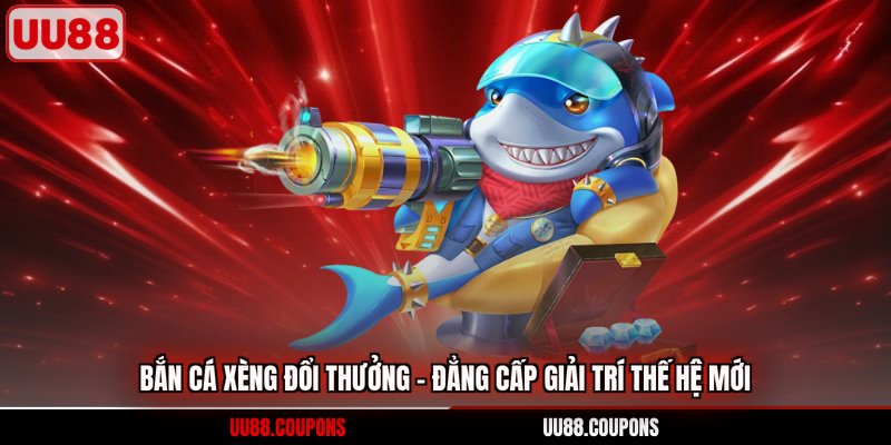 bắn cá xèng đổi thưởng