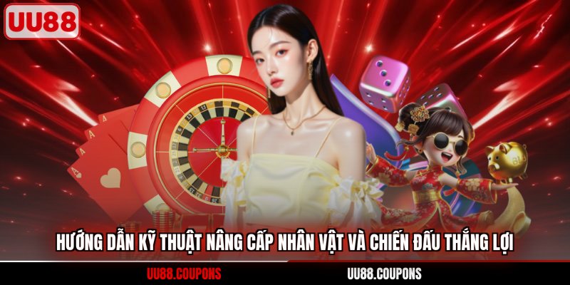 Hướng dẫn kỹ thuật nâng cấp nhân vật và chiến đấu thắng lợi
