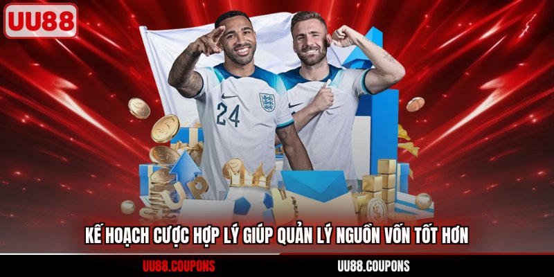 Kế hoạch cược hợp lý giúp quản lý nguồn vốn tốt hơn