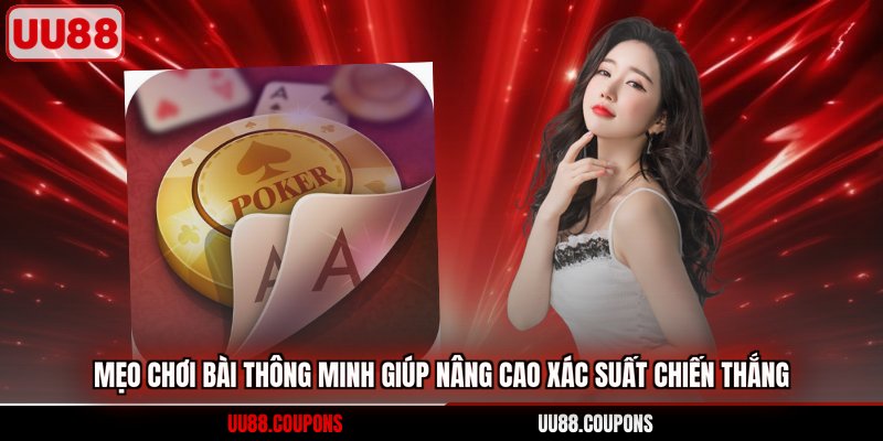 Mẹo chơi bài thông minh giúp nâng cao xác suất chiến thắng