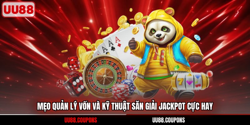 Mẹo quản lý vốn và kỹ thuật săn giải Jackpot cực hay